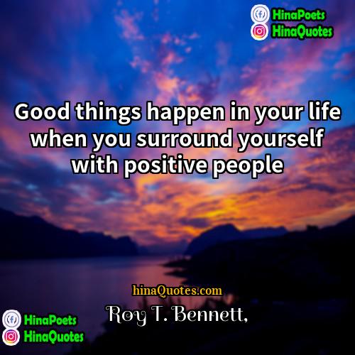 Roy T Bennett Quotes | Good things happen in your life when